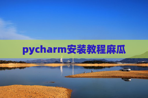 pycharm安装教程麻瓜